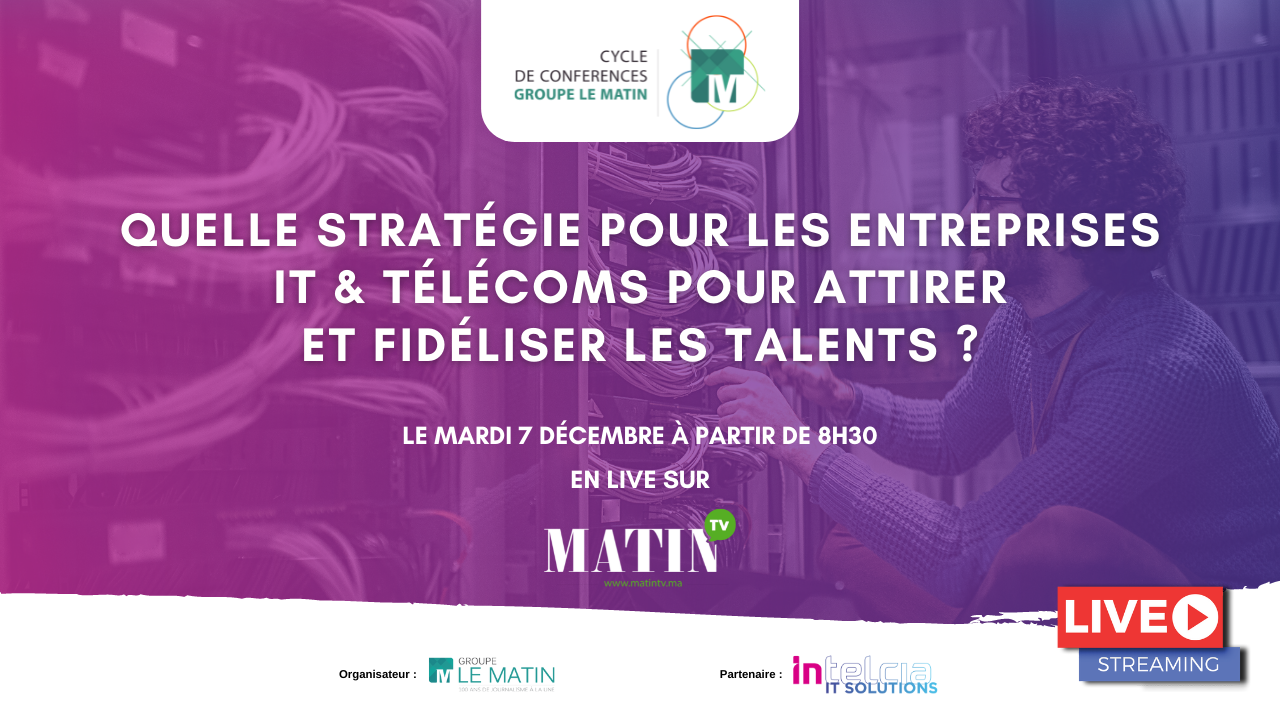 Live : Matinale Groupe Le Matin-Intelcia : Quelles stratégies pour attirer et fidéliser les talents IT & Télécoms